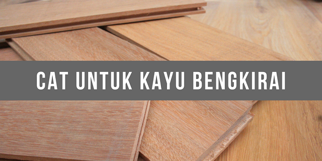  Cat  Khusus Kayu  Bengkirai Untuk  Kerangka Rumah