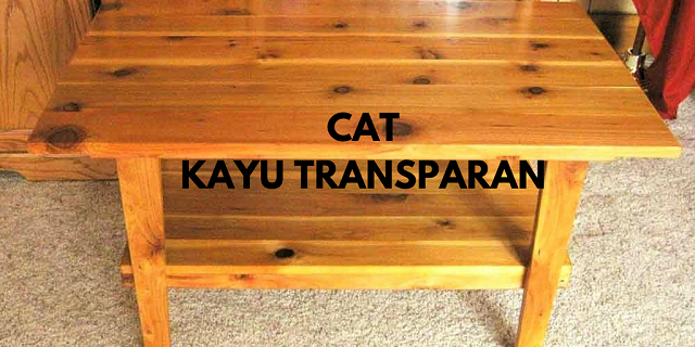 Warna Cat Kayu Transparan Untuk Segala Jenis Furniture 